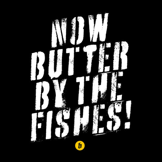 Lustiges T - Shirt mit Spruch »Now butter by the fishes« unisex - Baba Customs®